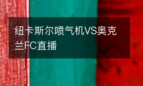 紐卡斯?fàn)枃姎鈾C(jī)VS奧克蘭FC直播
